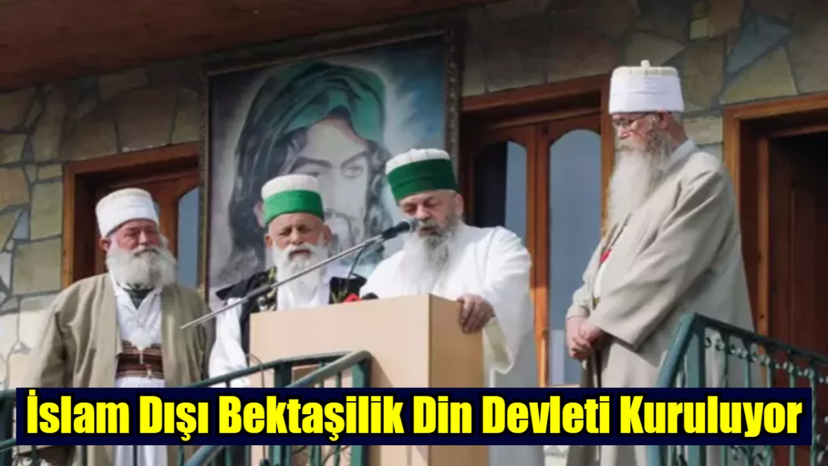 İslam Dışı Bektaşilik Din Devleti Kuruluyor