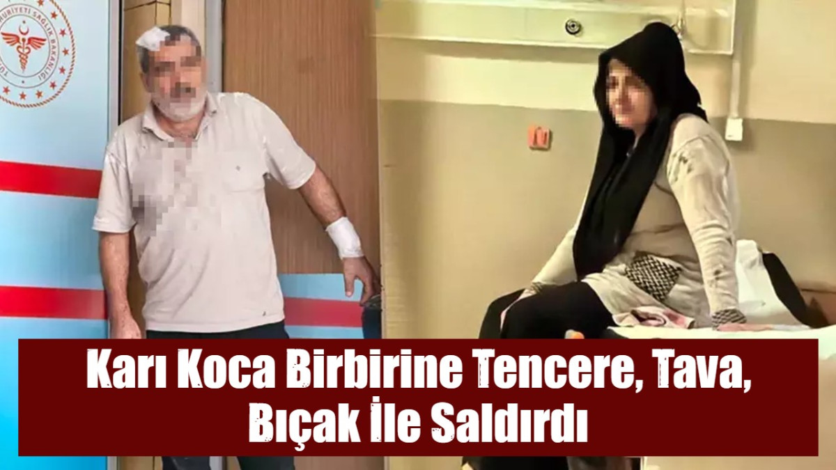 Karı Koca Birbirine Tencere, Tava, Bıçak İle Saldırdı