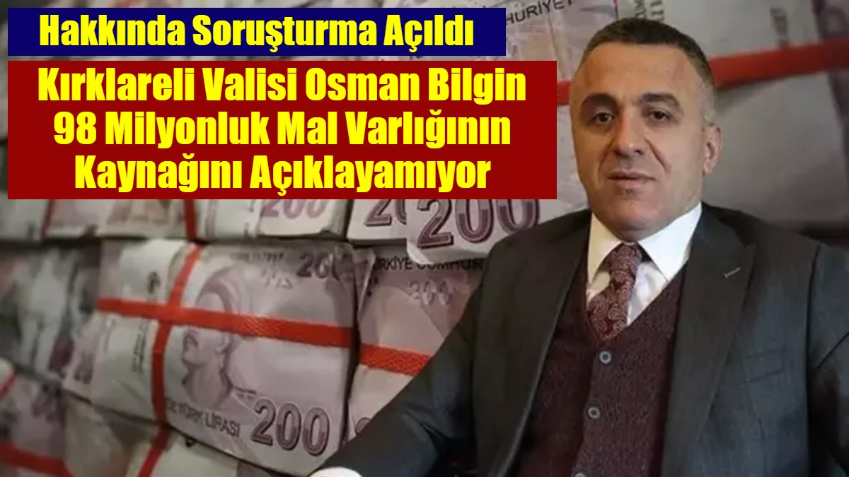 Kırklareli Valisi Osman Bilgin 98 Milyonluk Mal Varlığının Kaynağını Açıklayamıyor