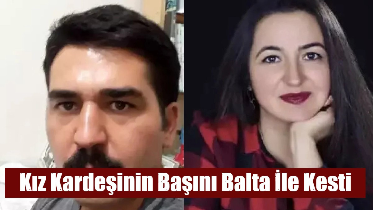 Kız Kardeşinin Başını Balta İle Kesti