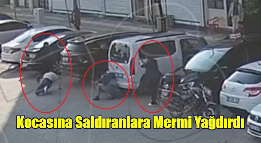 Kocasına Saldıranlara Mermi Yağdırdı