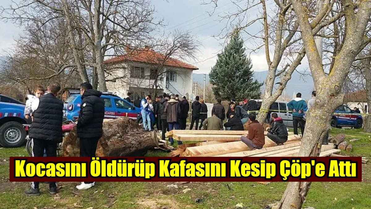 Kocasını Öldürüp Kafasını Kesip Çöp'e Attı