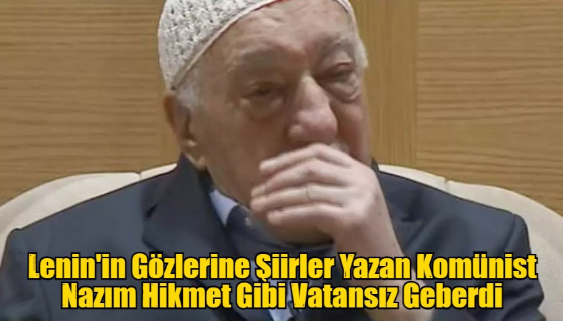 Lenin'in Gözlerine Şiirler Yazan Komünist Nazım Hikmet Gibi Vatansız Geberdi