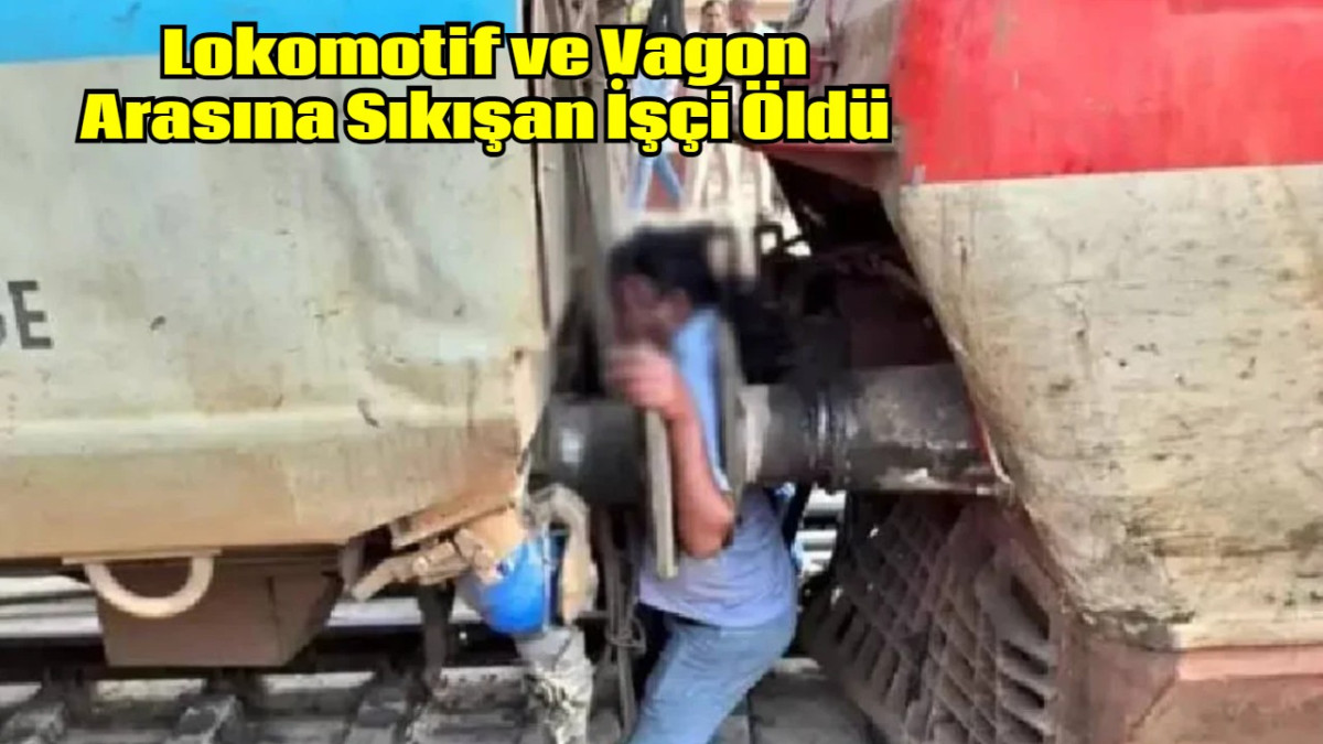 Lokomotif ve Vagon Arasına Sıkışan İşçi Öldü