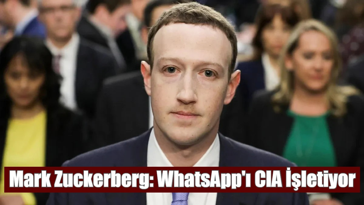 Mark Zuckerberg: WhatsApp'ı CIA İşletiyor