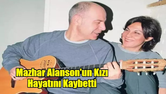 Mazhar Alanson'un Kızı Hayatını Kaybetti