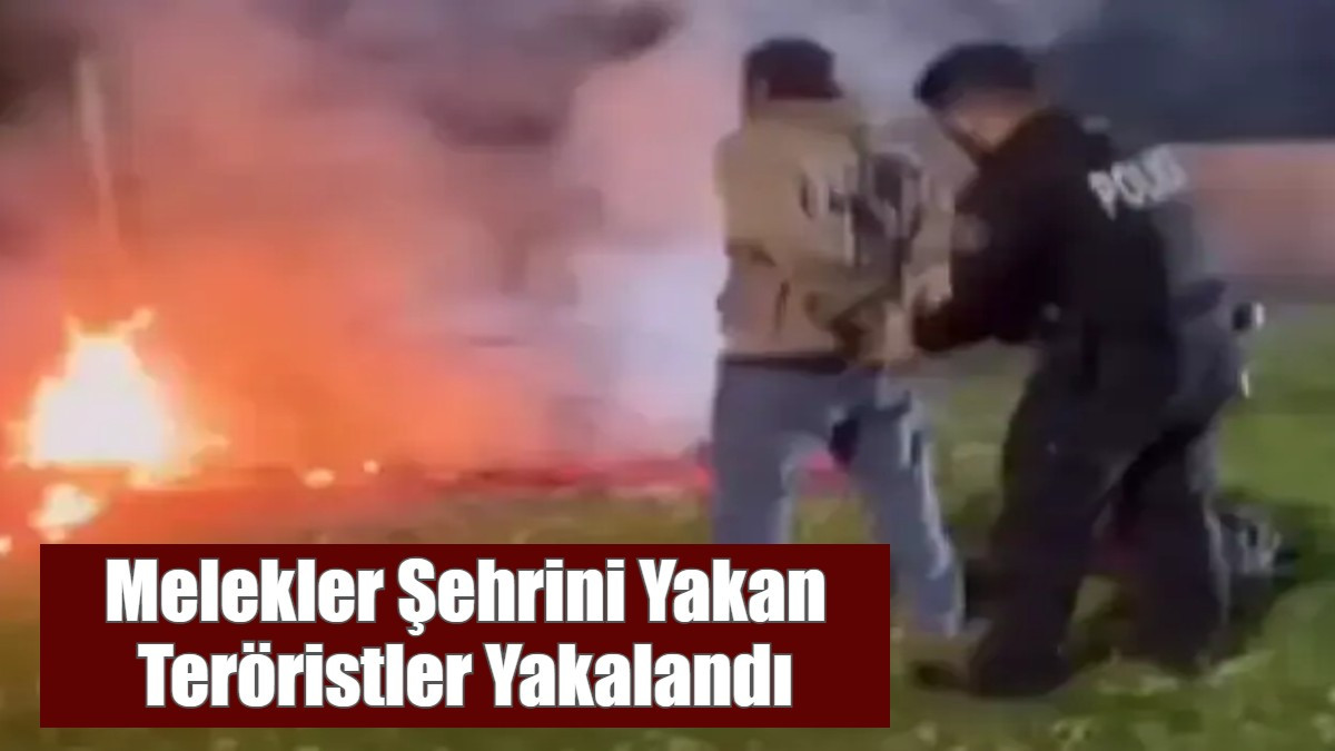 Melekler Şehrini Yakan Teröristler Yakalandı