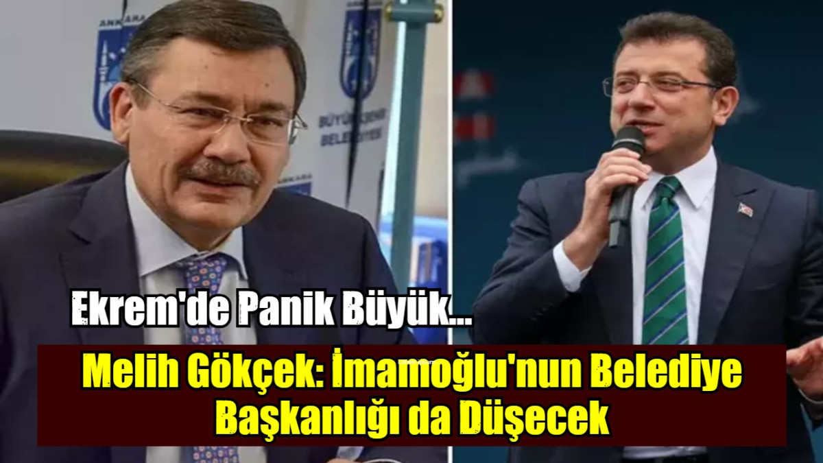 Melih Gökçek: İmamoğlu'nun Belediye Başkanlığı da Düşecek