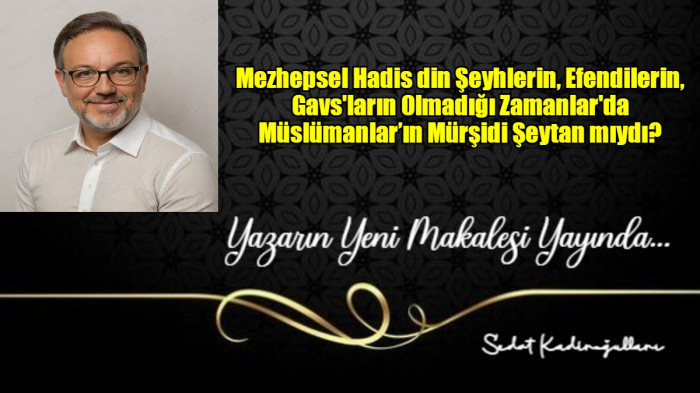  Mezhepsel Hadis din Şeyhlerin, Efendilerin, Gavs'ların Olmadığı Zamanlar'da Müslümanlar’ın Mürşidi Şeytan mıydı?