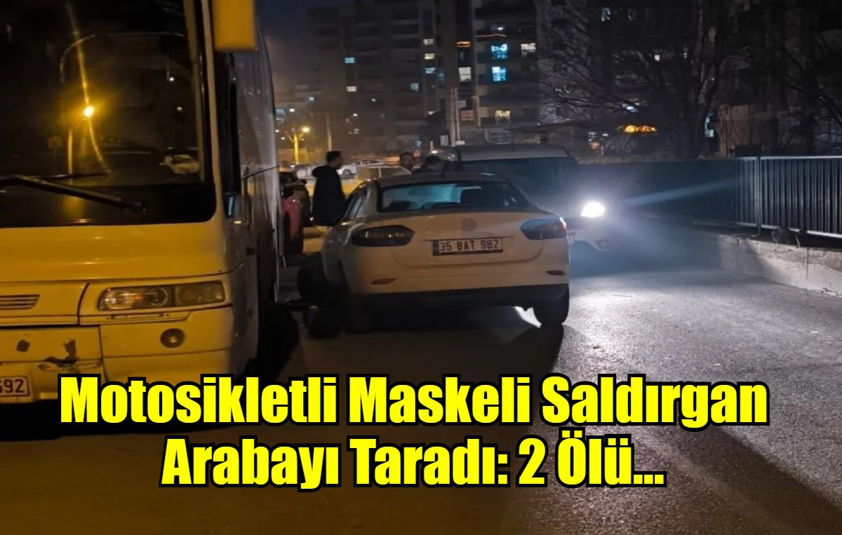 Motosikletli Maskeli Saldırgan Arabayı Taradı: 2 Ölü...