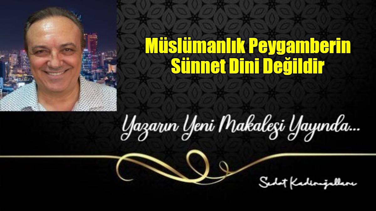 Müslümanlık Peygamberin Sünnet Dini Değildir...