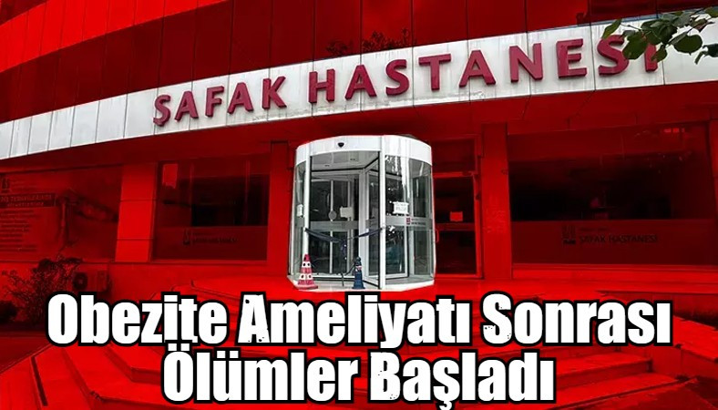 Obezite Ameliyatı Sonrası Ölümler Başladı