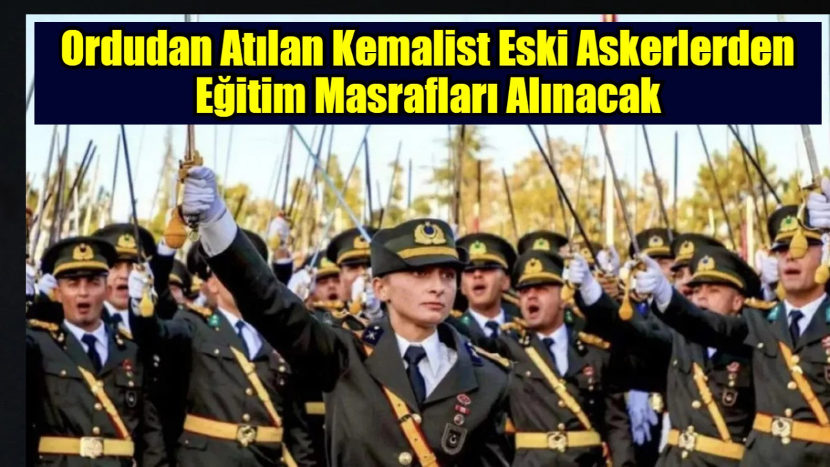 Ordudan Atılan Kemalist Eski Askerlerden Eğitim Masrafları Alınacak