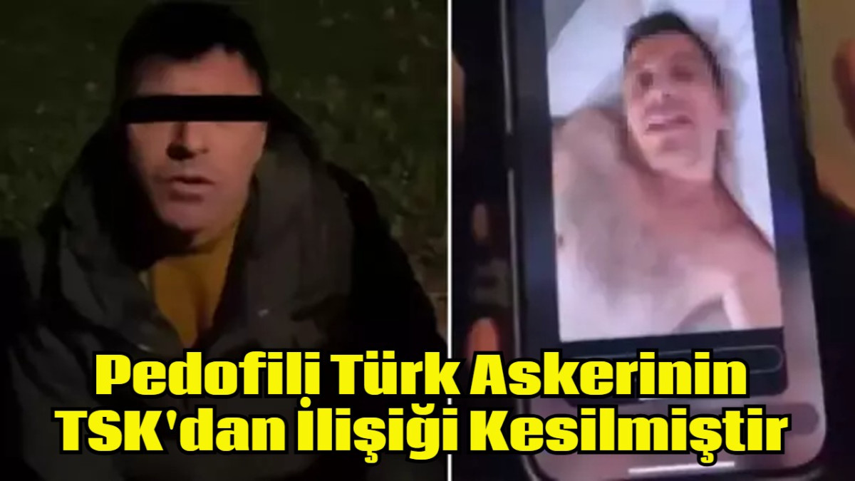 Pedofili Türk Askerinin TSK'dan İlişiği Kesilmiştir