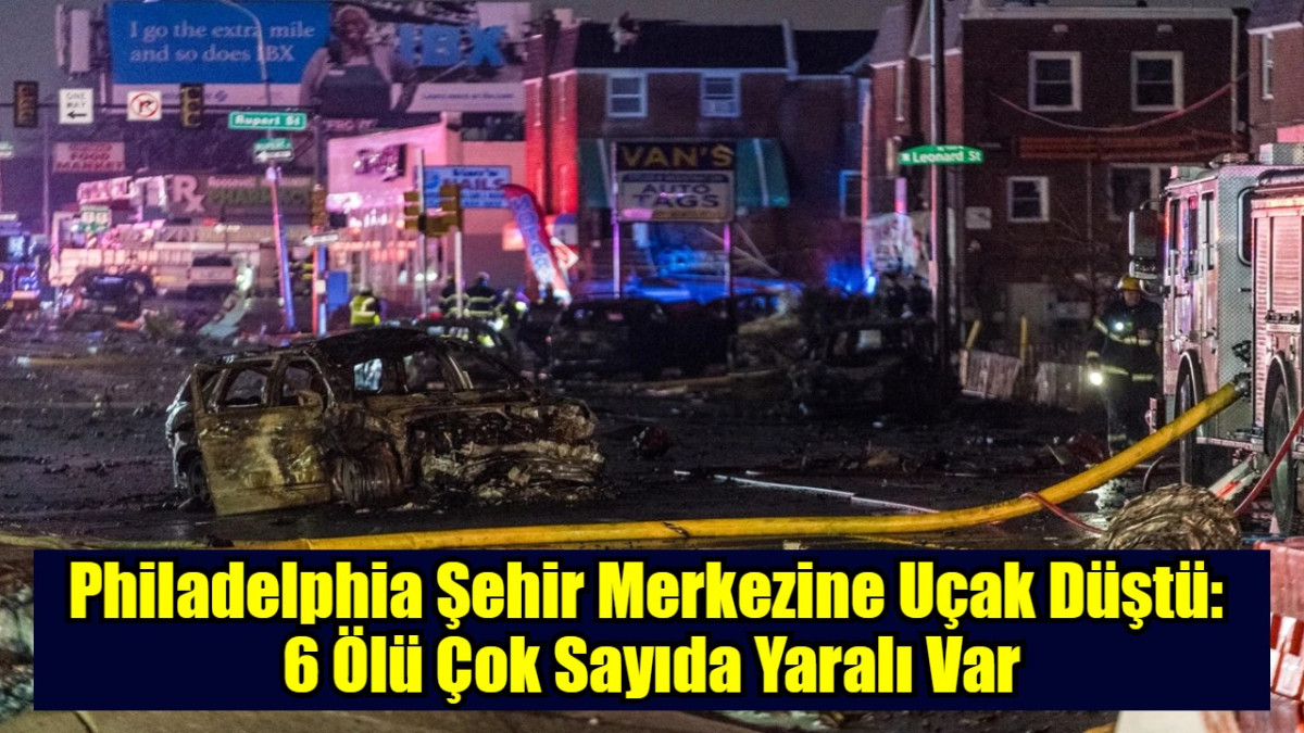 Philadelphia Şehir Merkezine Uçak Düştü:  6 Ölü Çok Sayıda Yaralı Var