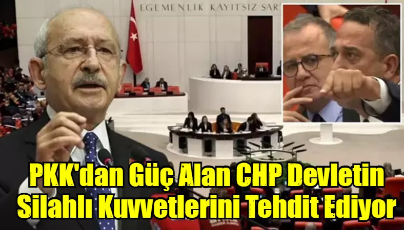 PKK'dan Güç Alan CHP Devletin Silahlı Kuvvetlerini Tehdit Ediyor