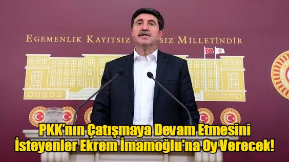 PKK’nın Çatışmaya Devam Etmesini İsteyenler Ekrem İmamoğlu'na Oy Verecek!