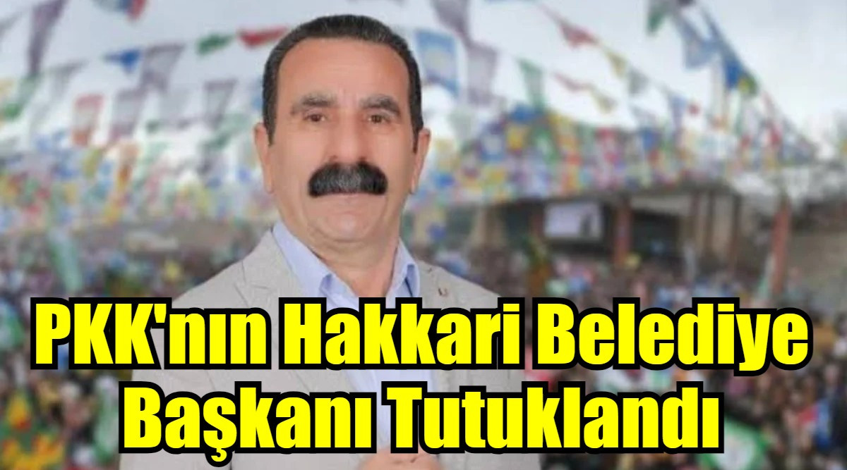 PKK'nın Hakkari Belediye Başkanı Tutuklandı