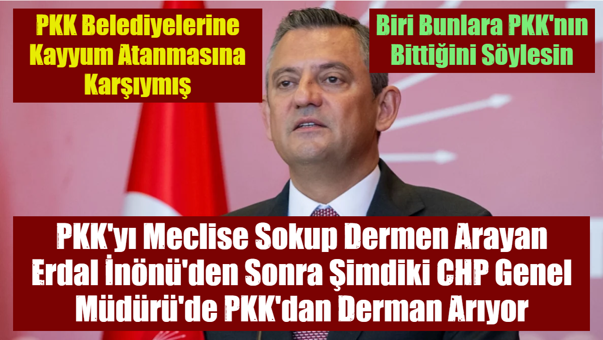 PKK'yı Meclise Sokup Dermen Arayan Erdal İnönü'den Sonra Şimdiki CHP Genel Müdürü'de PKK'dan Derman Arıyor