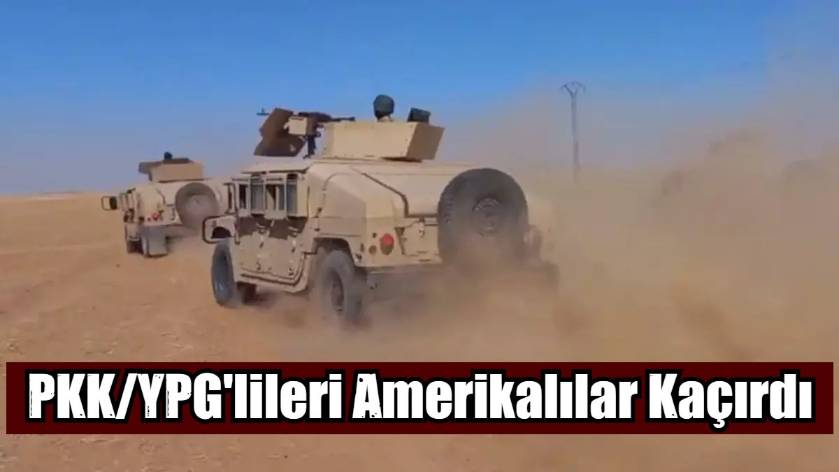 PKK/YPG'lileri Amerikalılar Kaçırdı