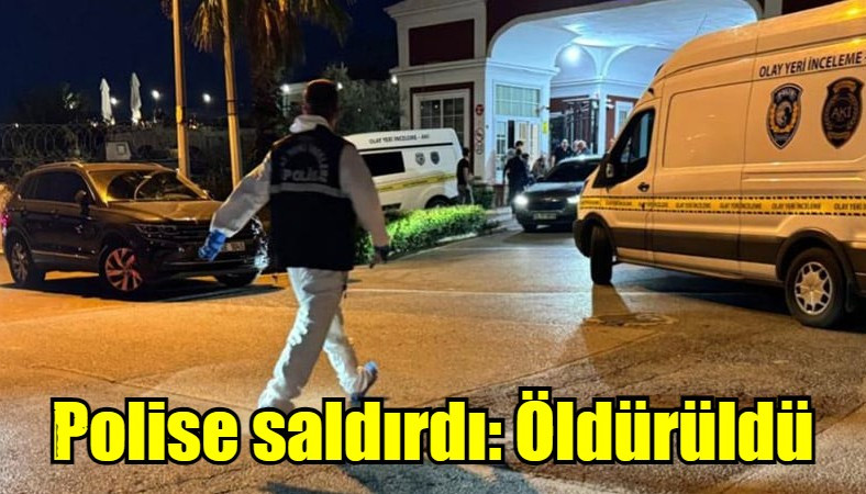 Polise saldırdı: Öldürüldü