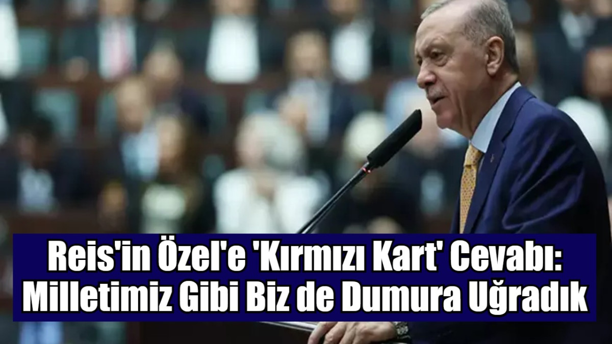 Reis'in Özel'e 'Kırmızı Kart' Cevabı: Milletimiz Gibi Biz de Dumura Uğradık