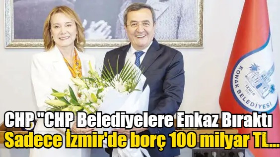 Sadece İzmir'de borç 100 milyar TL...