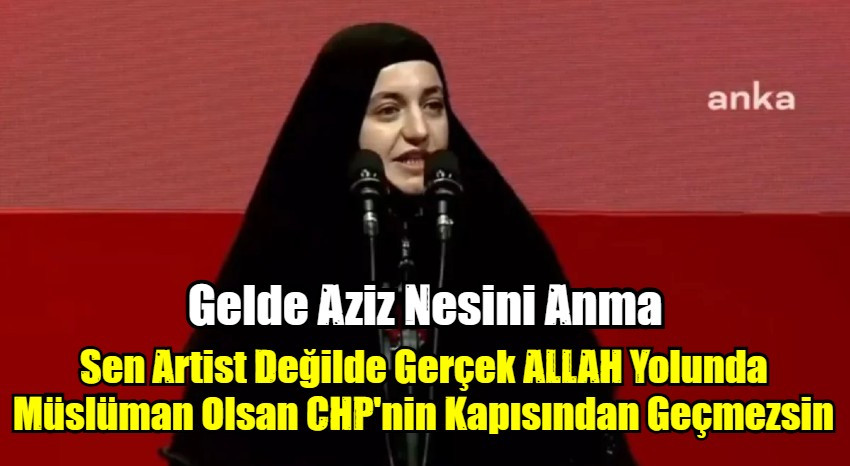 Sen Artist Değilde Gerçek ALLAH Yolunda Müslüman Olsan CHP'nin Kapısından Geçmezsin