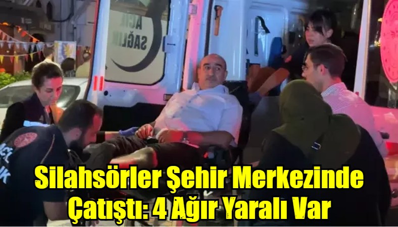 Silahsörler Şehir Merkezinde Çatıştı: 4 Ağır Yaralı Var