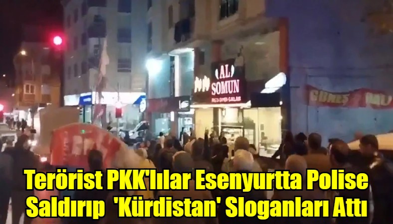 Terörist PKK'lılar Esenyurtta Polise Saldırıp  'Kürdistan' Sloganları Attı