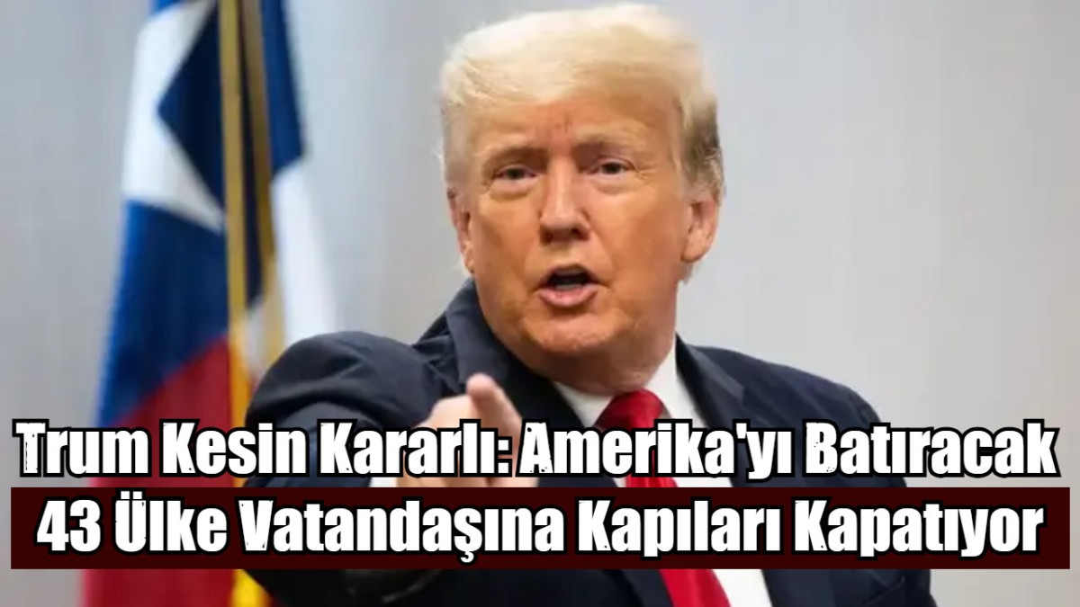 Trump 43 Ülke Vatandaşına Kapıları Kapatıyor