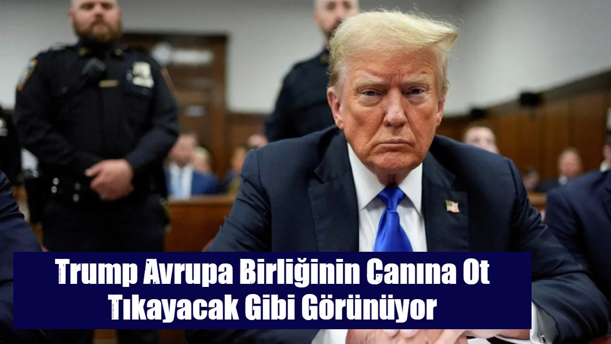 Trump Avrupa Birliğinin Canına Ot Tıkayacak Gibi Görünüyor