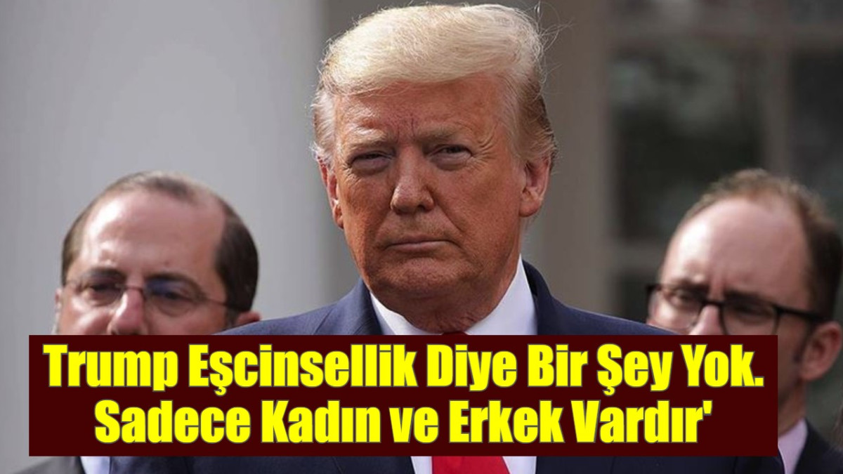 Trump Eşcinsellik Diye Bir Şey Yok. Sadece Kadın ve Erkek Vardır'