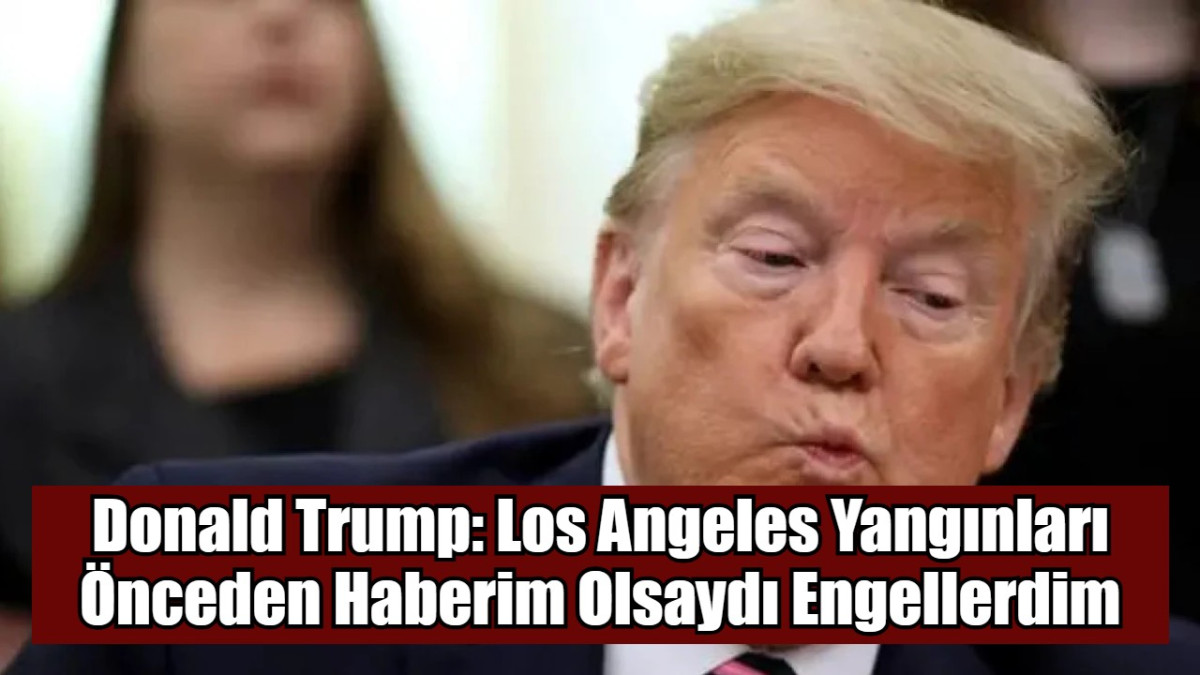 Trump: Los Angeles Yangınları Önceden Engellenebilirdi