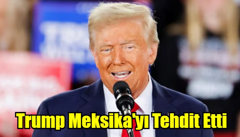 Trump Meksika'yı Tehdit Etti