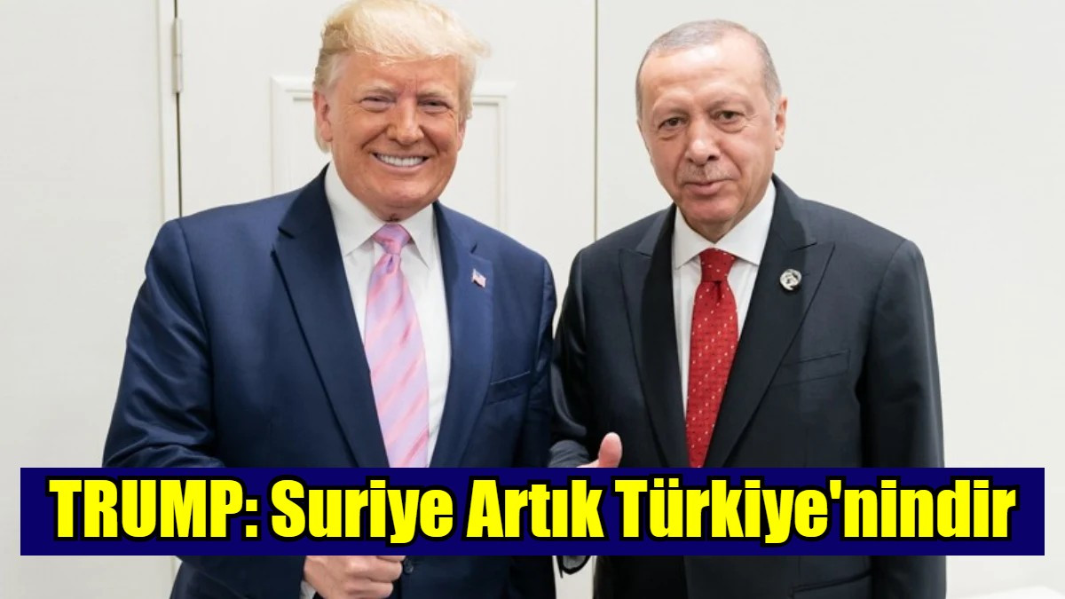 TRUMP: Suriye Artık Türkiye'nindir