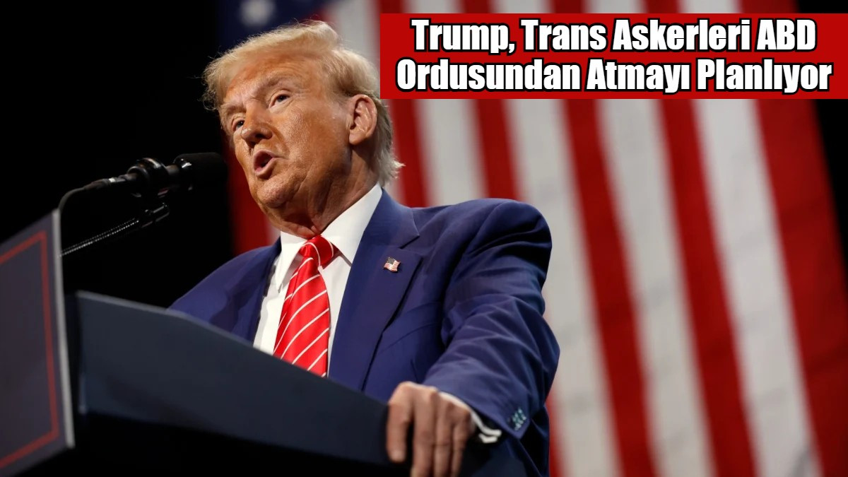 Trump, Trans Askerleri ABD Ordusundan Atmayı Planlıyor