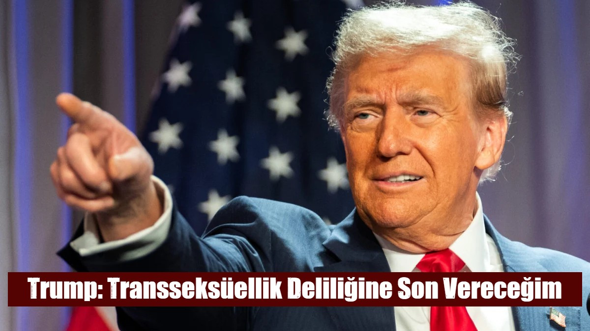 Trump: Transseksüellik Deliliğine Son Vereceğim