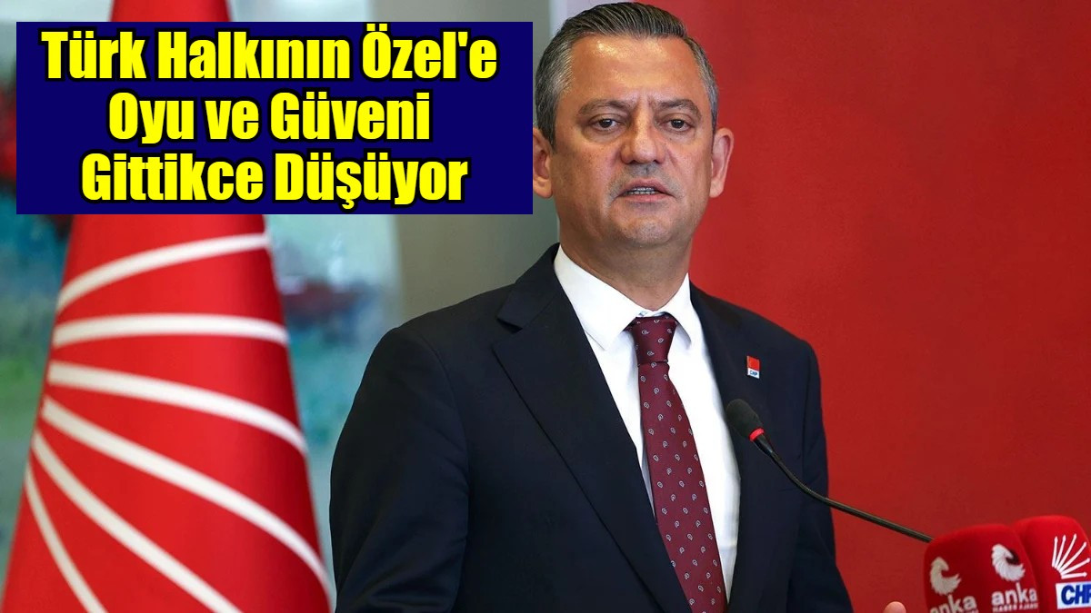 Türk Halkının Özel'e  Oyu ve Güveni  Gittikce Düşüyor