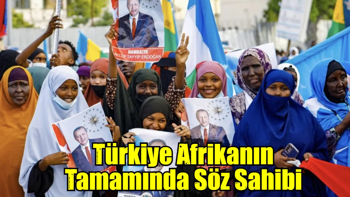 Türkiye Afrikanın Tamamında Söz Sahibi