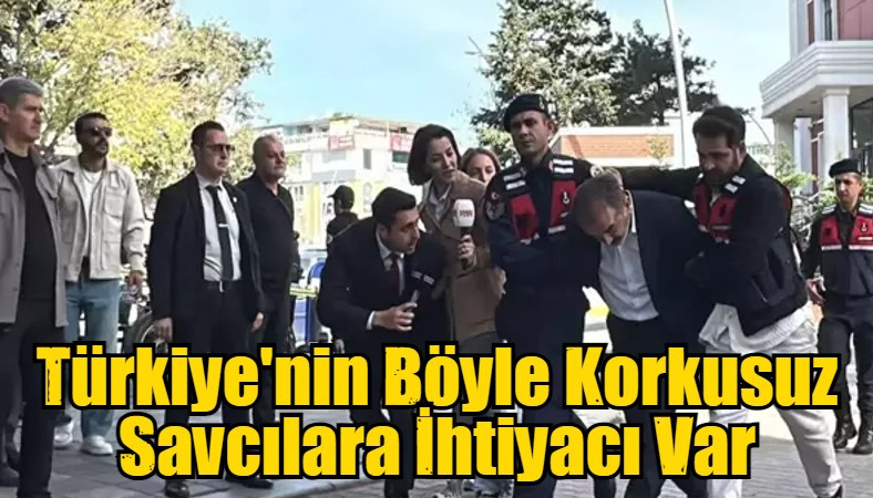 Türkiye'nin Böyle Korkusuz Savcılara İhtiyacı Var