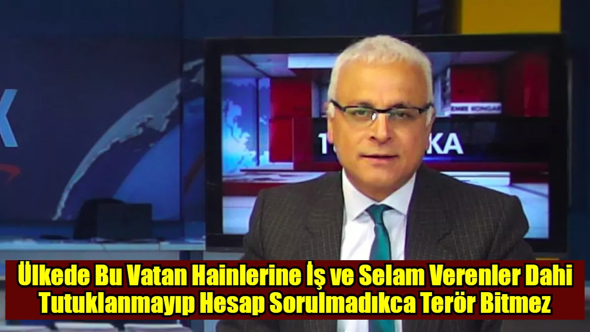 Ülkede Bu Vatan Hainlerine İş ve Selam Verenler Dahi Tutuklanmayıp Hesap Sorulmadıkca Terör Bitmez