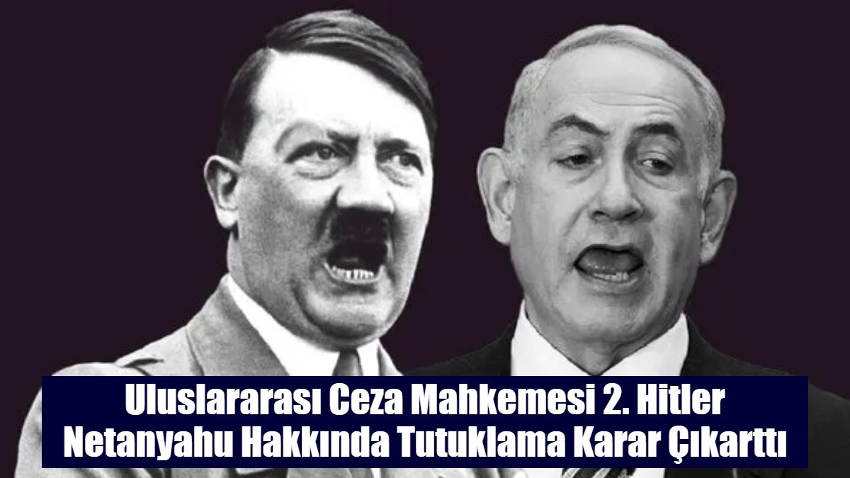 Uluslararası Ceza Mahkemesi 2. Hitler Netanyahu Hakkında Tutuklama Karar Çıkarttı