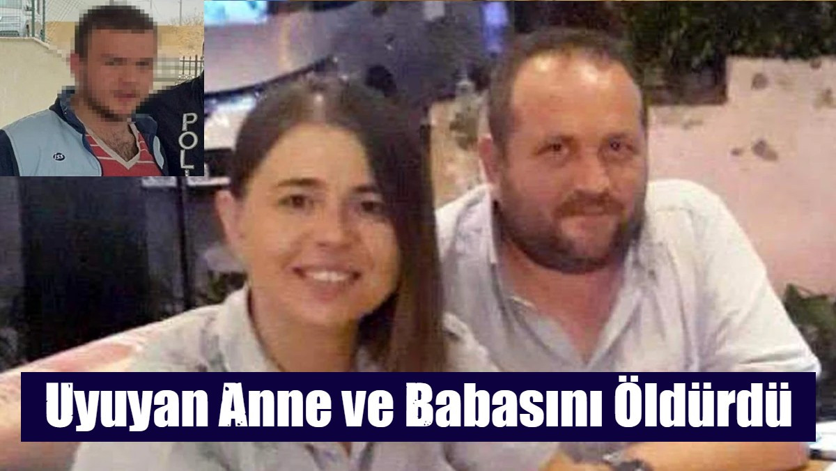 Uyuyan Anne ve Babasını Öldürdü