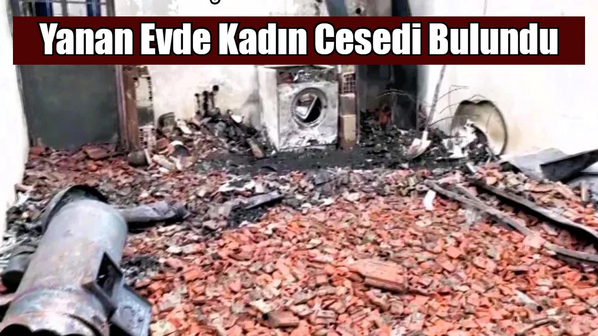 Yanan Evde Kadın Cesedi Bulundu