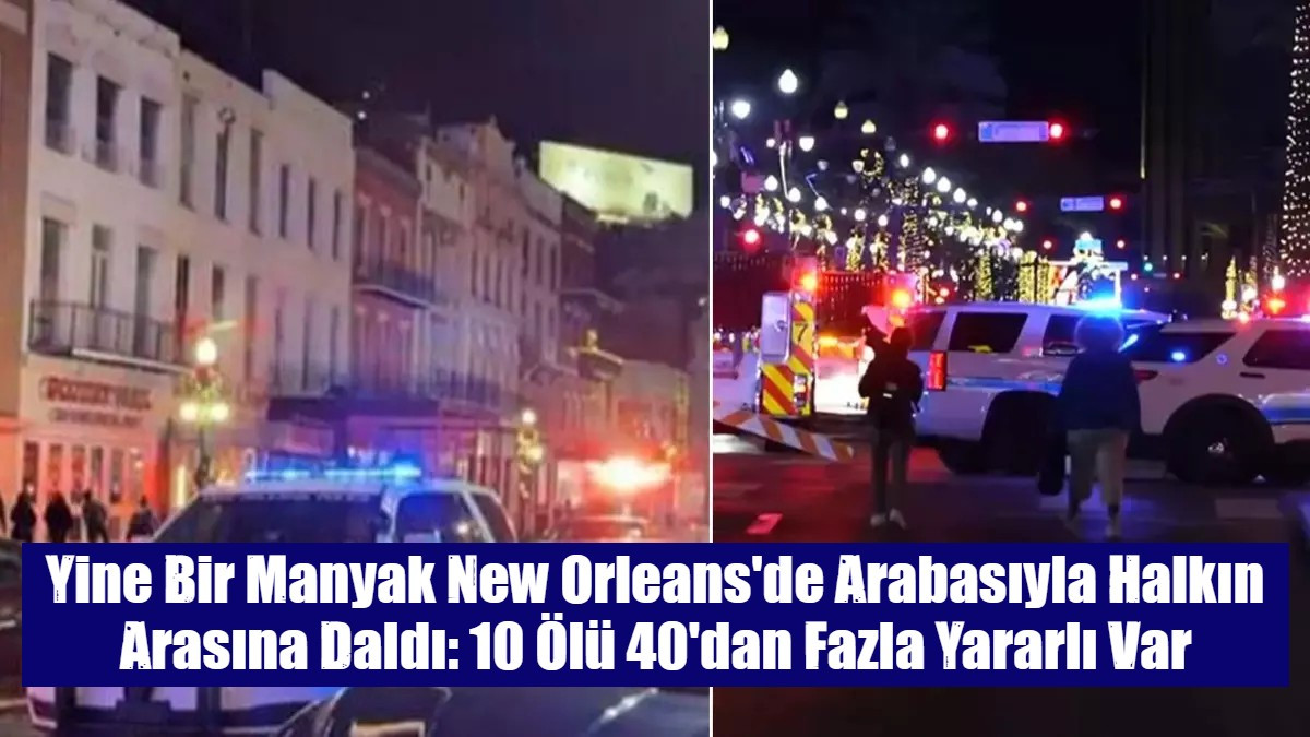 Yine Bir Manyak New Orleans'de Arabasıyla Halkın Arasına Daldı: 10 Ölü 40'dan Fazla Yararlı Var