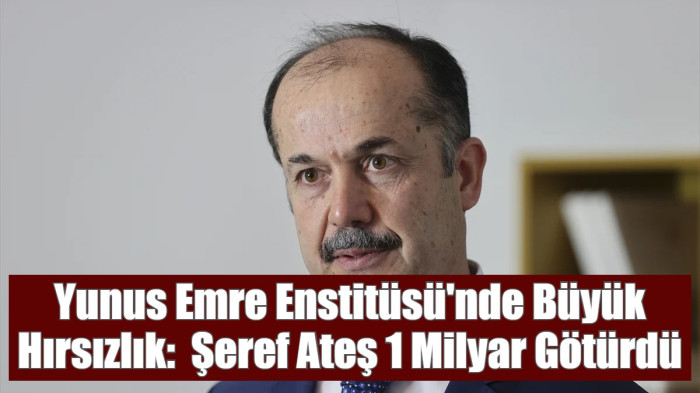 Yunus Emre Enstitüsü'nde Büyük Hırsızlık:  Şeref Ateş 1 Milar Götürdü