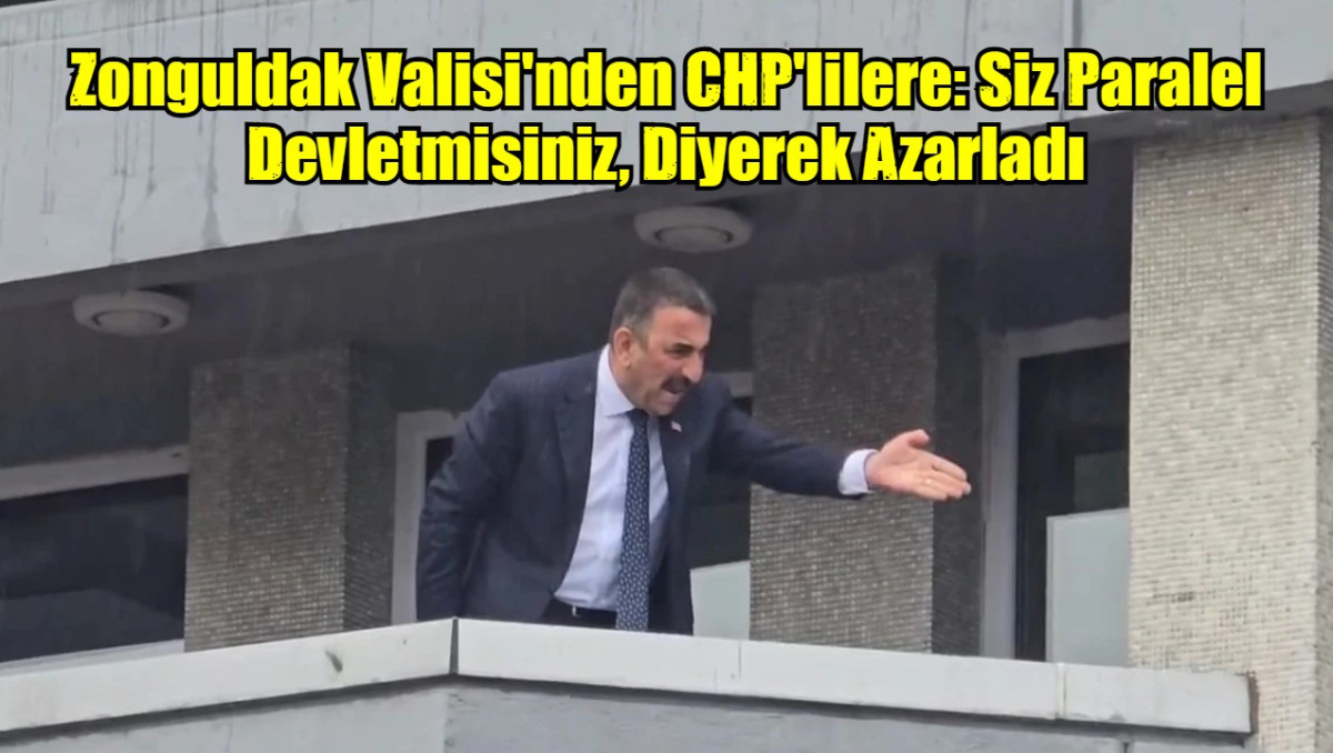 Zonguldak Valisi'nden CHP'lilere: Siz Paralel Devletmisiniz, Diyerek Azarladı